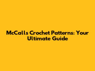McCall's Crochet Patterns: Your Ultimate Guide