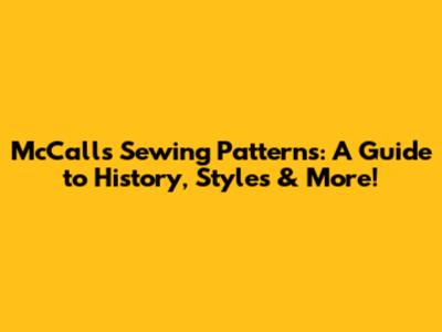 McCall's Sewing Patterns: A Guide to History, Styles & More!
