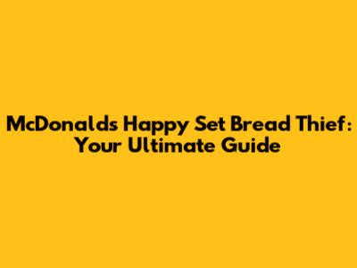 McDonald's Happy Set Bread Thief: Your Ultimate Guide