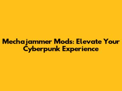 Mechajammer Mods: Elevate Your Cyberpunk Experience