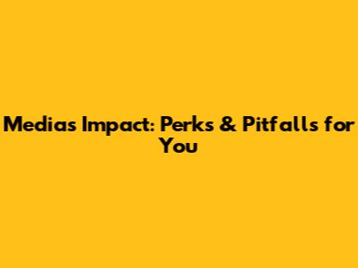 Media's Impact: Perks & Pitfalls for You
