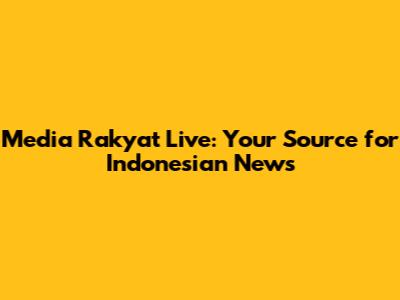 Media Rakyat Live: Your Source for Indonesian News