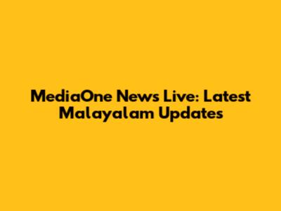 MediaOne News Live: Latest Malayalam Updates