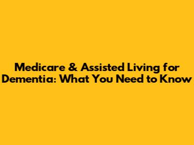Medicare & Assisted Living for Dementia: What You Need to Know