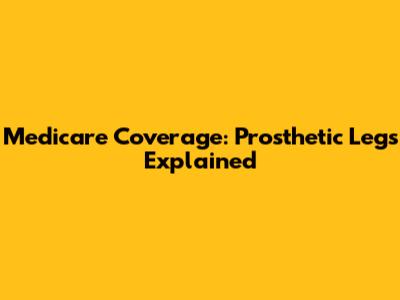 Medicare Coverage: Prosthetic Legs Explained