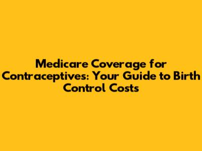 Medicare Coverage for Contraceptives: Your Guide to Birth Control Costs