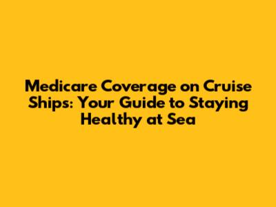 Medicare Coverage on Cruise Ships: Your Guide to Staying Healthy at Sea