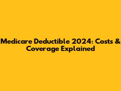 Medicare Deductible 2024: Costs & Coverage Explained