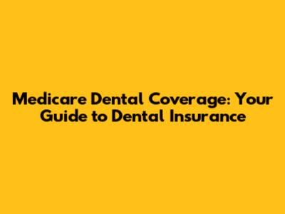 Medicare Dental Coverage: Your Guide to Dental Insurance