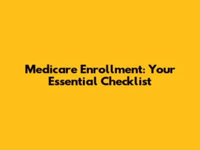 Medicare Enrollment: Your Essential Checklist