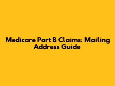 Medicare Part B Claims: Mailing Address Guide