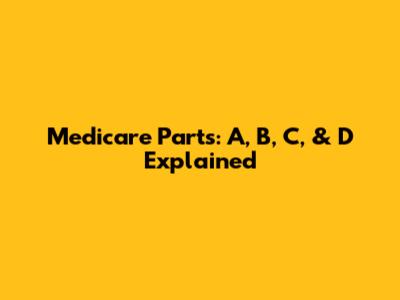 Medicare Parts: A, B, C, & D Explained