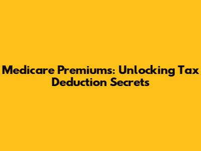 Medicare Premiums: Unlocking Tax Deduction Secrets