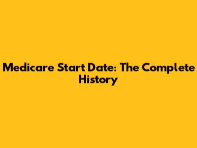 Medicare Start Date: The Complete History