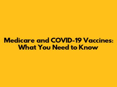 Medicare and COVID-19 Vaccines: What You Need to Know