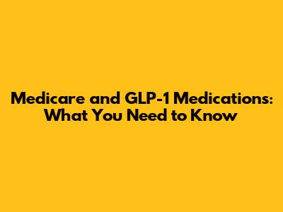 Medicare and GLP-1 Medications: What You Need to Know