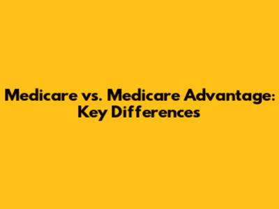 Medicare vs. Medicare Advantage: Key Differences