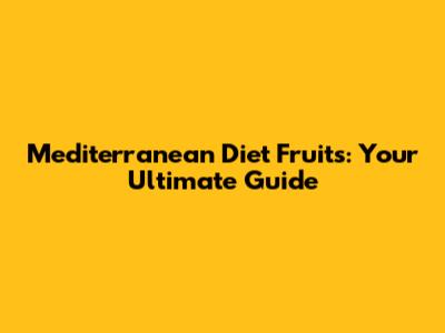 Mediterranean Diet Fruits: Your Ultimate Guide
