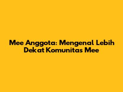 Mee Anggota: Mengenal Lebih Dekat Komunitas Mee