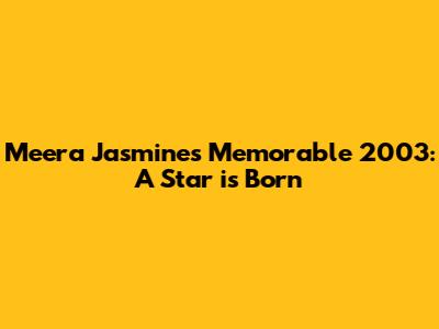 Meera Jasmine's Memorable 2003: A Star is Born