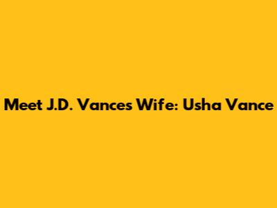 Meet J.D. Vance's Wife: Usha Vance