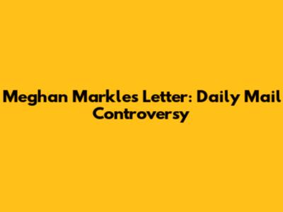 Meghan Markle's Letter: Daily Mail Controversy