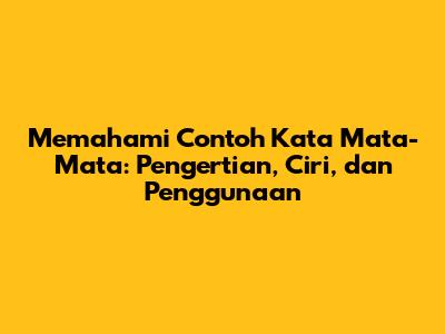 Memahami Contoh Kata Mata-Mata: Pengertian, Ciri, dan Penggunaan