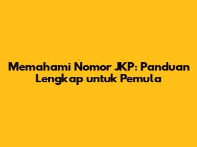 Memahami Nomor JKP: Panduan Lengkap untuk Pemula
