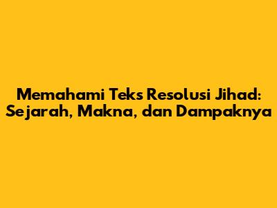 Memahami Teks Resolusi Jihad: Sejarah, Makna, dan Dampaknya