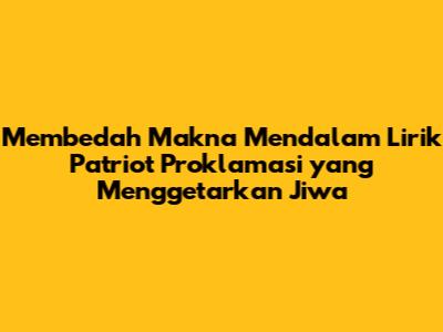 Membedah Makna Mendalam Lirik 'Patriot Proklamasi' yang Menggetarkan Jiwa