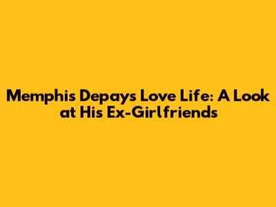 Memphis Depay's Love Life: A Look at His Ex-Girlfriends