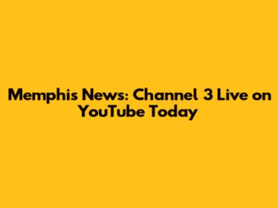 Memphis News: Channel 3 Live on YouTube Today