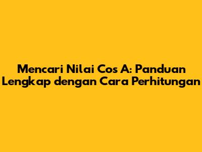 Mencari Nilai Cos A: Panduan Lengkap dengan Cara Perhitungan