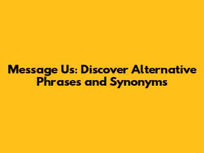 Message Us: Discover Alternative Phrases and Synonyms