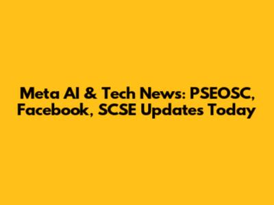Meta AI & Tech News: PSEOSC, Facebook, SCSE Updates Today