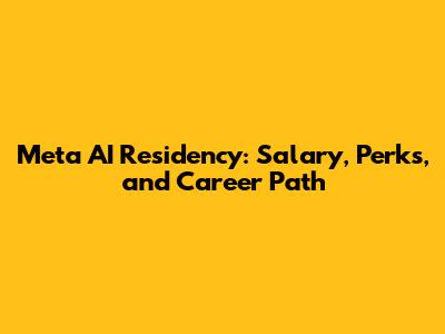 Meta AI Residency: Salary, Perks, and Career Path
