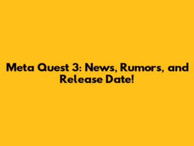 Meta Quest 3: News, Rumors, and Release Date!