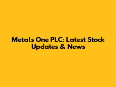 Metals One PLC: Latest Stock Updates & News