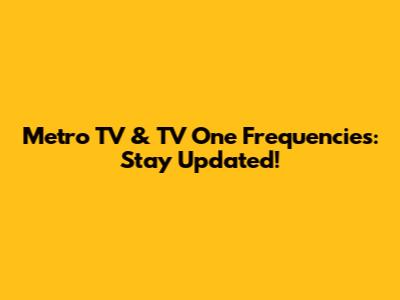 Metro TV & TV One Frequencies: Stay Updated!