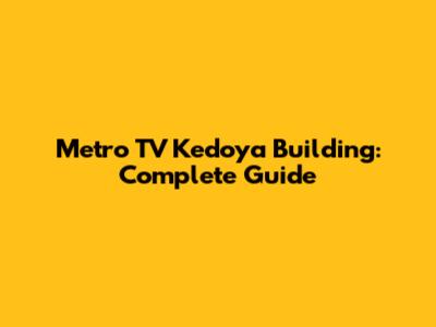 Metro TV Kedoya Building: Complete Guide