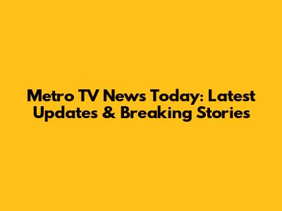 Metro TV News Today: Latest Updates & Breaking Stories