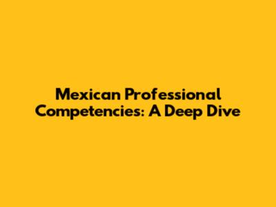 Mexican Professional Competencies: A Deep Dive