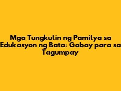 Mga Tungkulin ng Pamilya sa Edukasyon ng Bata: Gabay para sa Tagumpay