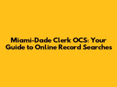 Miami-Dade Clerk OCS: Your Guide to Online Record Searches