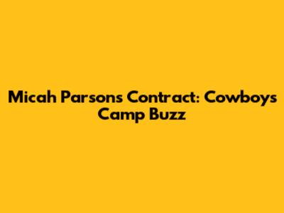 Micah Parsons' Contract: Cowboys Camp Buzz