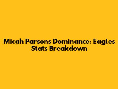Micah Parsons' Dominance: Eagles Stats Breakdown
