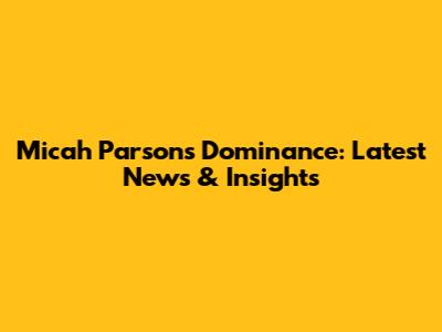 Micah Parsons' Dominance: Latest News & Insights
