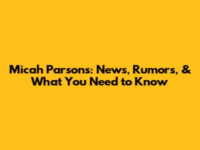 Micah Parsons: News, Rumors, & What You Need to Know