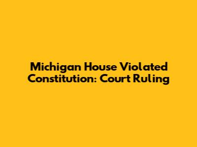 Michigan House Violated Constitution: Court Ruling