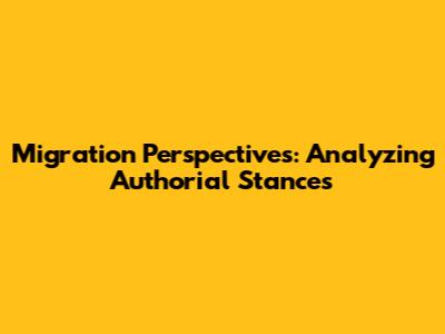 Migration Perspectives: Analyzing Authorial Stances